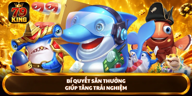 Bí quyết săn thưởng giúp tăng trải nghiệm