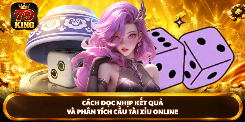 Cách đọc nhịp kết quả và phân tích cầu tài xỉu online 