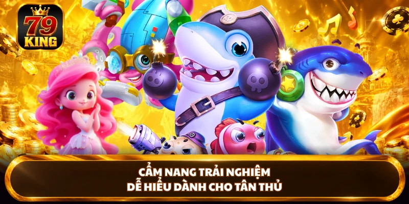 Cẩm nang trải nghiệm dễ hiểu dành cho tân thủ 