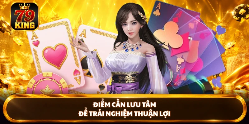 Điểm cần lưu tâm để trải nghiệm thuận lợi 