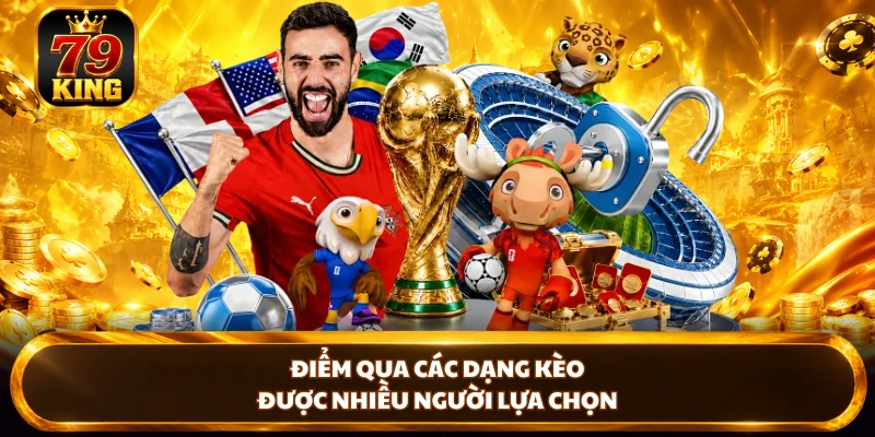 Điểm qua các dạng kèo được nhiều người lựa chọn 