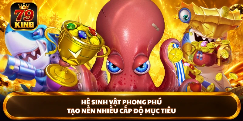 Hệ sinh vật phong phú tạo nên nhiều cấp độ mục tiêu