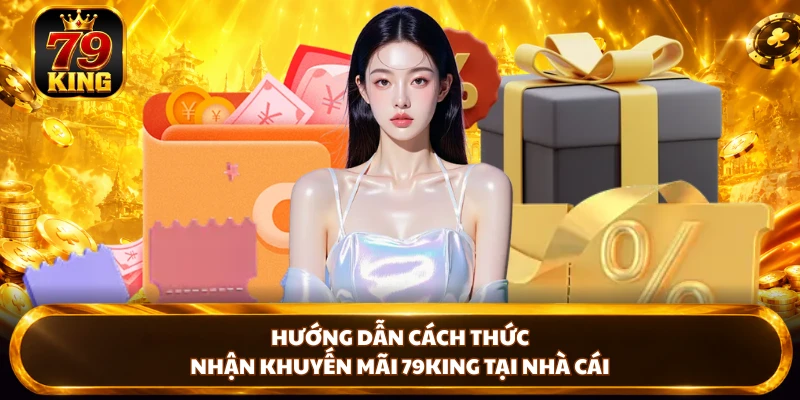 Hướng dẫn cách thức nhận khuyến mãi 79KING tại nhà cái