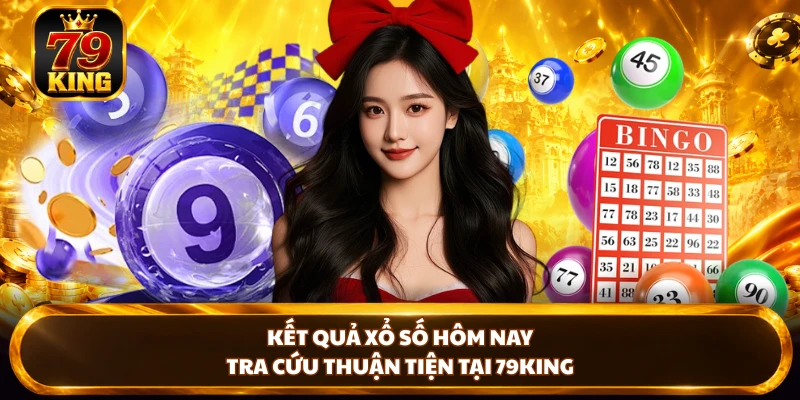 Kết Quả Xổ Số Hôm Nay -Tra Cứu Thuận Tiện Tại 79king