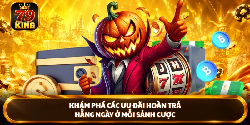 Khám phá các ưu đãi hoàn trả hằng ngày ở mỗi sảnh cược
