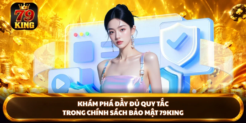 Khám phá đầy đủ quy tắc trong chính sách bảo mật 79KING
