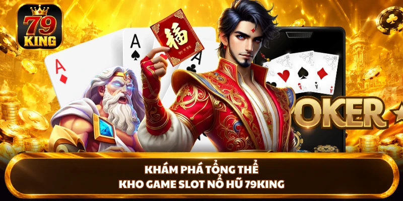 Khám phá tổng thể kho game slot nổ hũ 79king
