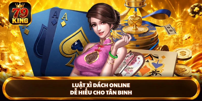 Luật Xì Dách Online dễ hiểu cho tân binh