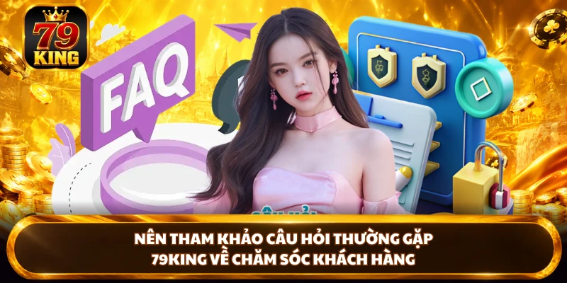 Nên tham khảo câu hỏi thường gặp 79KING về chăm sóc khách hàng