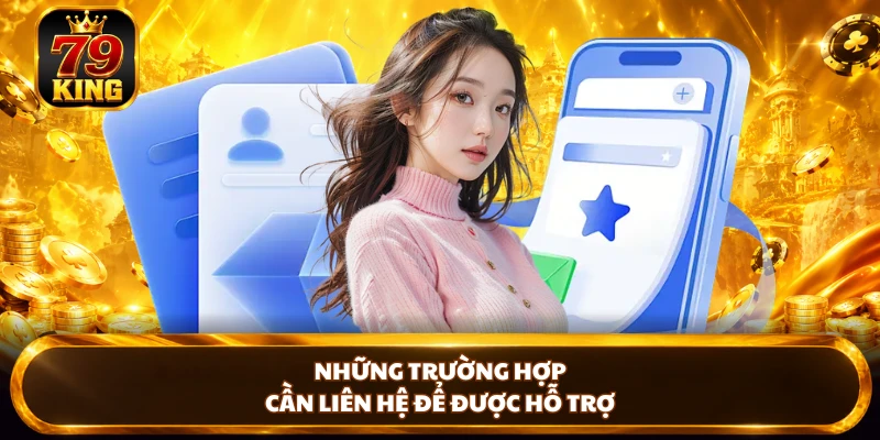 Những trường hợp cần liên hệ để được hỗ trợ