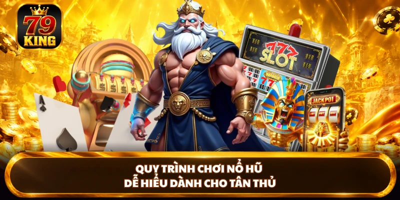 Quy trình chơi nổ hũ dễ hiểu dành cho tân thủ 