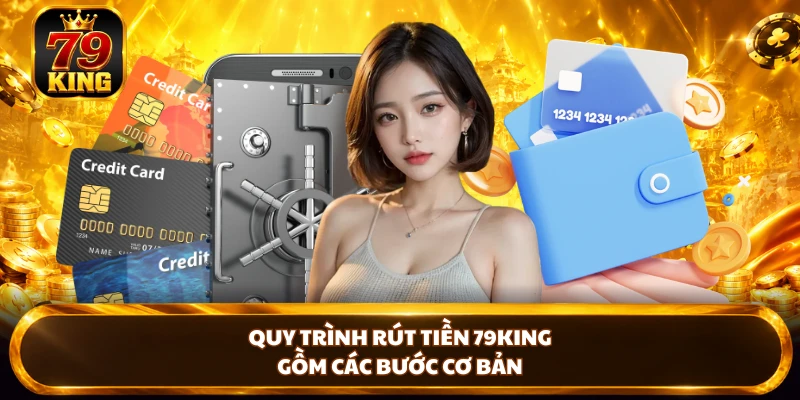 Quy trình rút tiền 79king gồm các bước cơ bản