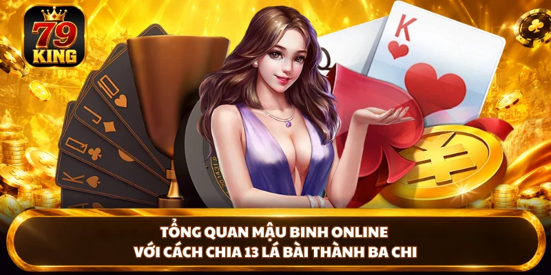 Tổng quan Mậu Binh online với cách chia 13 lá bài thành ba chi