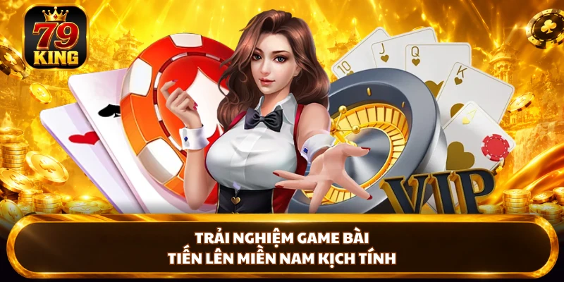 Trải nghiệm game bài Tiến Lên Miền Nam kịch tính 